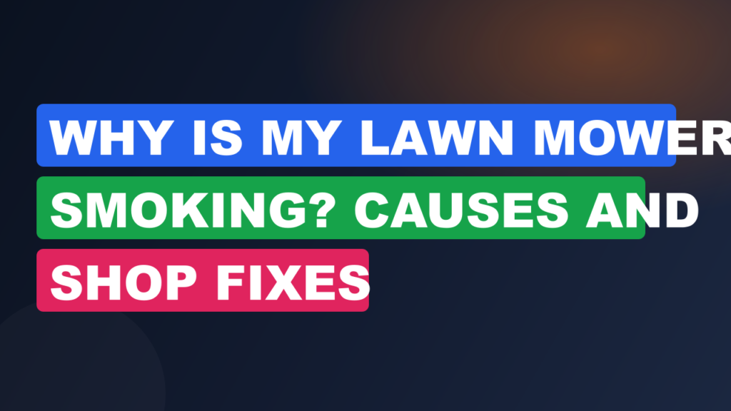 Why Is My Lawn Mower Smoking? Causes and Shop Fixes